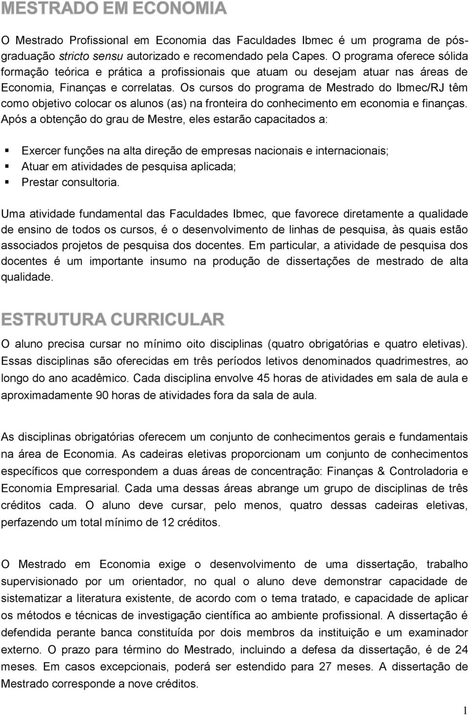 Os cursos do programa de Mestrado do Ibmec/RJ têm como objetivo colocar os alunos (as) na fronteira do conhecimento em economia e finanças.