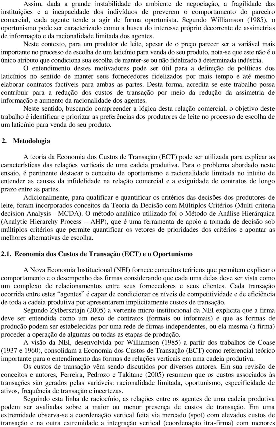 Segundo Williamson (1985), o oportunismo pode ser caracterizado como a busca do interesse próprio decorrente de assimetrias de informação e da racionalidade limitada dos agentes.