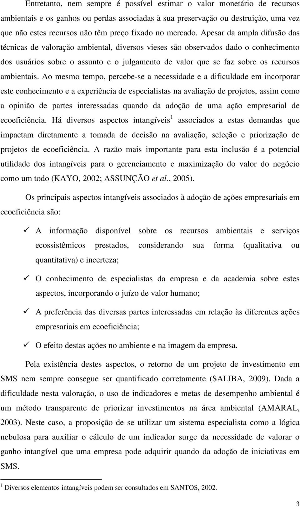 Apesar da ampla difusão das técnicas de valoração ambiental, diversos vieses são observados dado o conhecimento dos usuários sobre o assunto e o julgamento de valor que se faz sobre os recursos