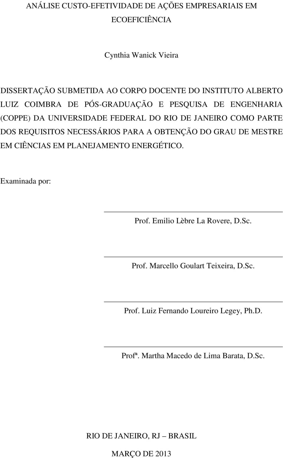 NECESSÁRIOS PARA A OBTENÇÃO DO GRAU DE MESTRE EM CIÊNCIAS EM PLANEJAMENTO ENERGÉTICO. Examinada por: Prof. Emilio Lèbre La Rovere, D.Sc. Prof. Marcello Goulart Teixeira, D.