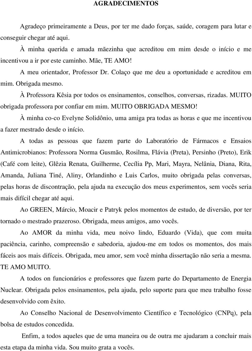 Colaço que me deu a oportunidade e acreditou em mim. Obrigada mesmo. À Professora Kêsia por todos os ensinamentos, conselhos, conversas, rizadas. MUITO obrigada professora por confiar em mim.