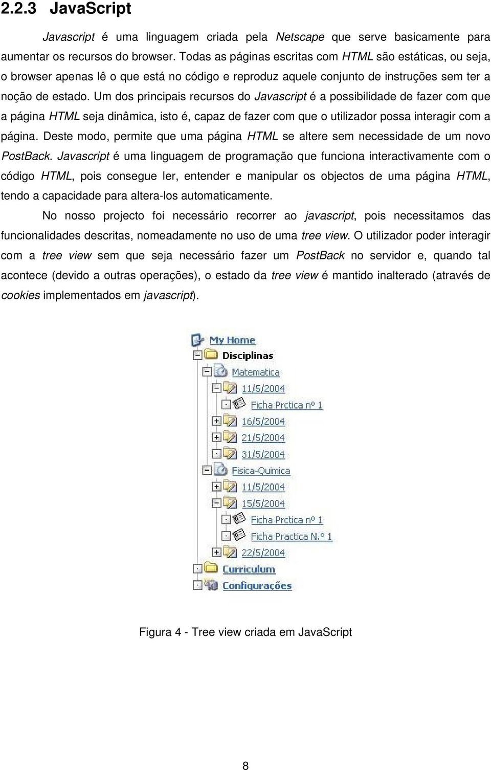 Um dos principais recursos do Javascript é a possibilidade de fazer com que a página HTML seja dinâmica, isto é, capaz de fazer com que o utilizador possa interagir com a página.