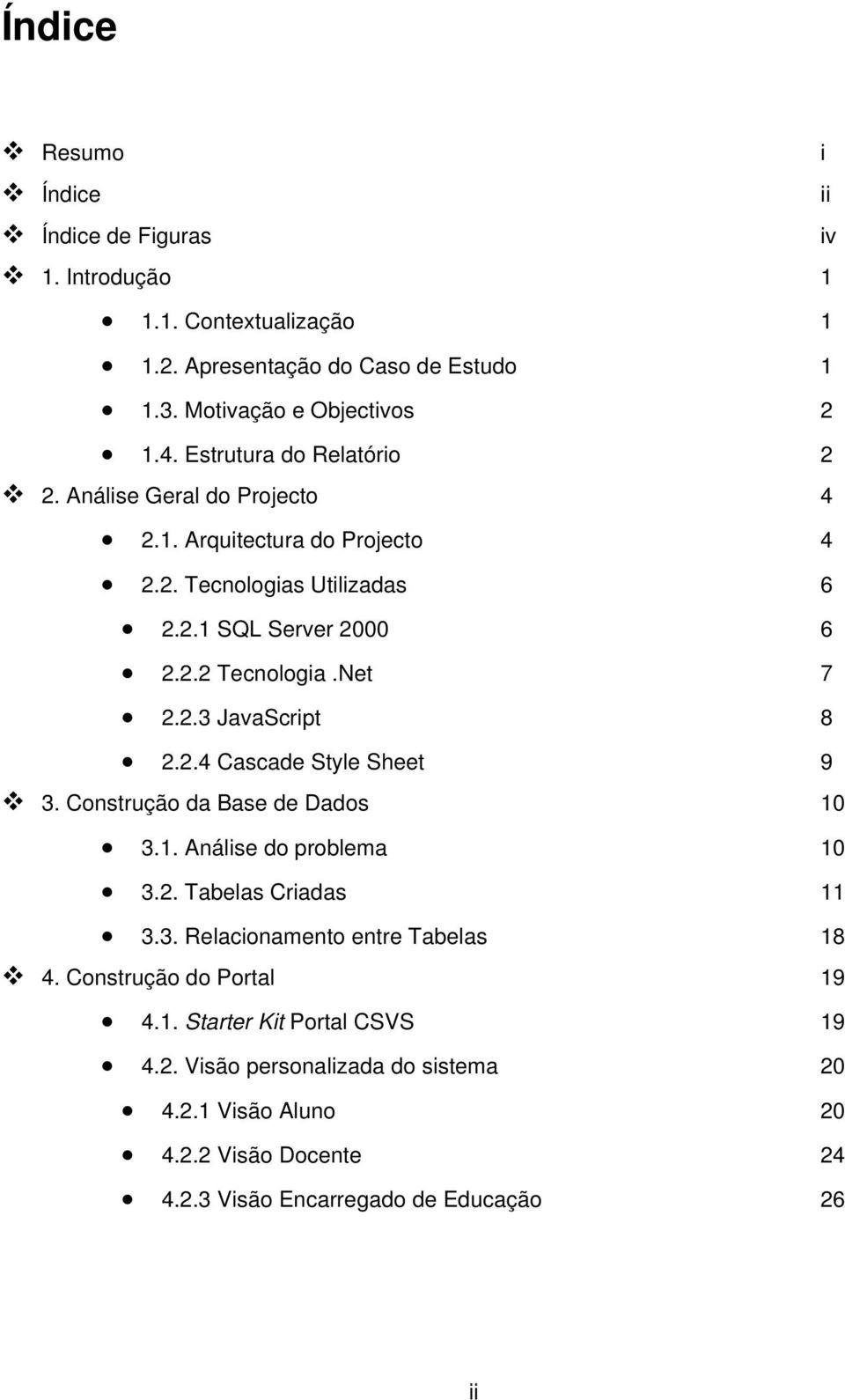 2.4 Cascade Style Sheet 9 3. Construção da Base de Dados 10 3.1. Análise do problema 10 3.2. Tabelas Criadas 11 3.3. Relacionamento entre Tabelas 18 4.