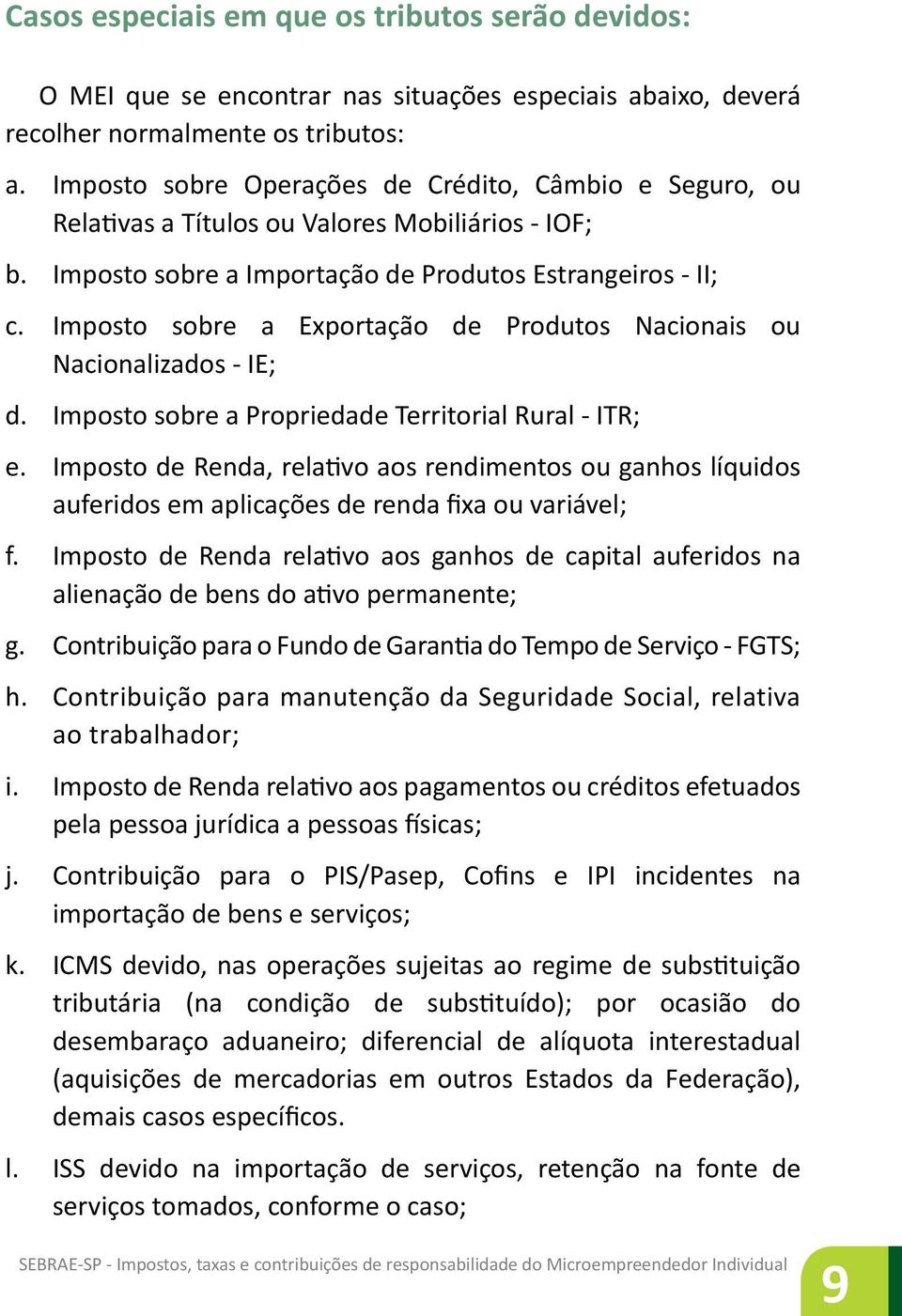 Imposto sobre a Exportação de Produtos Nacionais ou Nacionalizados - IE; d. Imposto sobre a Propriedade Territorial Rural - ITR; e.