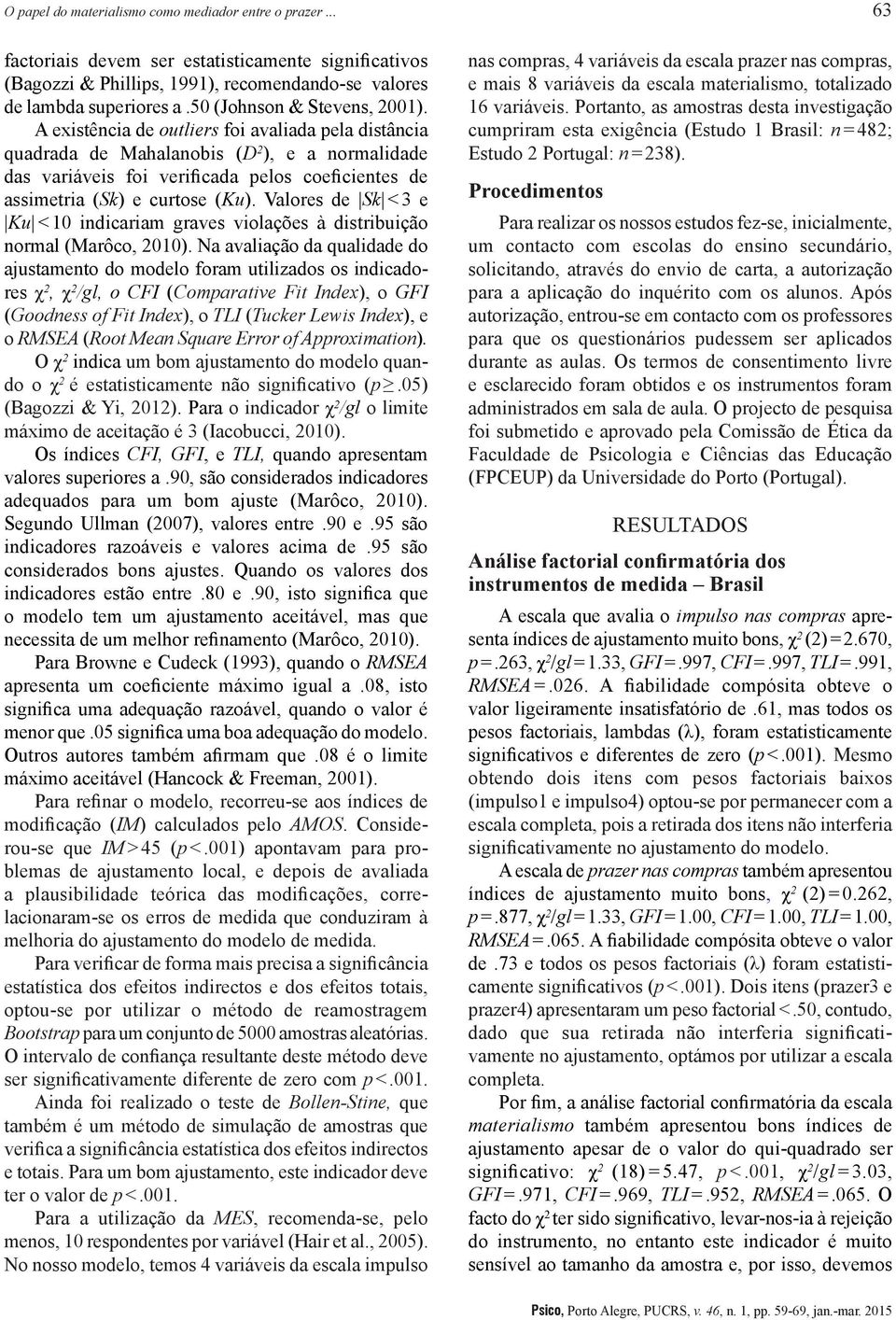 A existência de outliers foi avaliada pela distância quadrada de Mahalanobis (D 2 ), e a normalidade das variáveis foi verificada pelos coeficientes de assimetria (Sk) e curtose (Ku).