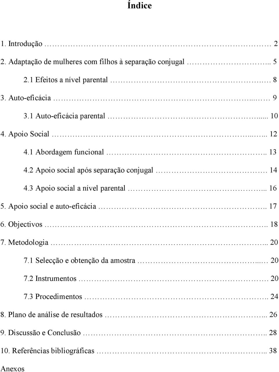 3 Apoio social a nível parental... 16 5. Apoio social e auto-eficácia.. 17 6. Objectivos.. 18 7. Metodologia... 20 7.