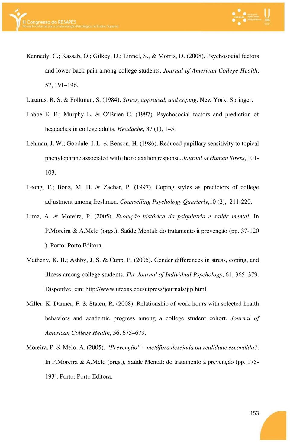 Lehman, J. W.; Goodale, I. L. & Benson, H. (1986). Reduced pupillary sensitivity to topical phenylephrine associated with the relaxation response. Journal of Human Stress, 101-103. Leong, F.; Bonz, M.