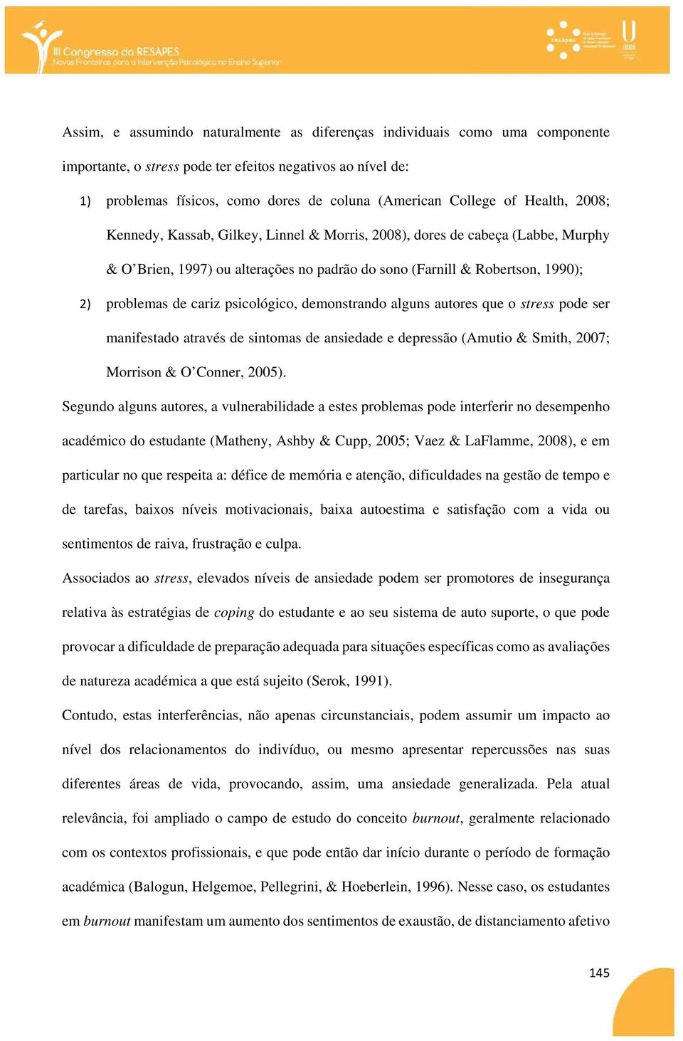 psicológico, demonstrando alguns autores que o stress pode ser manifestado através de sintomas de ansiedade e depressão (Amutio & Smith, 2007; Morrison & O Conner, 2005).