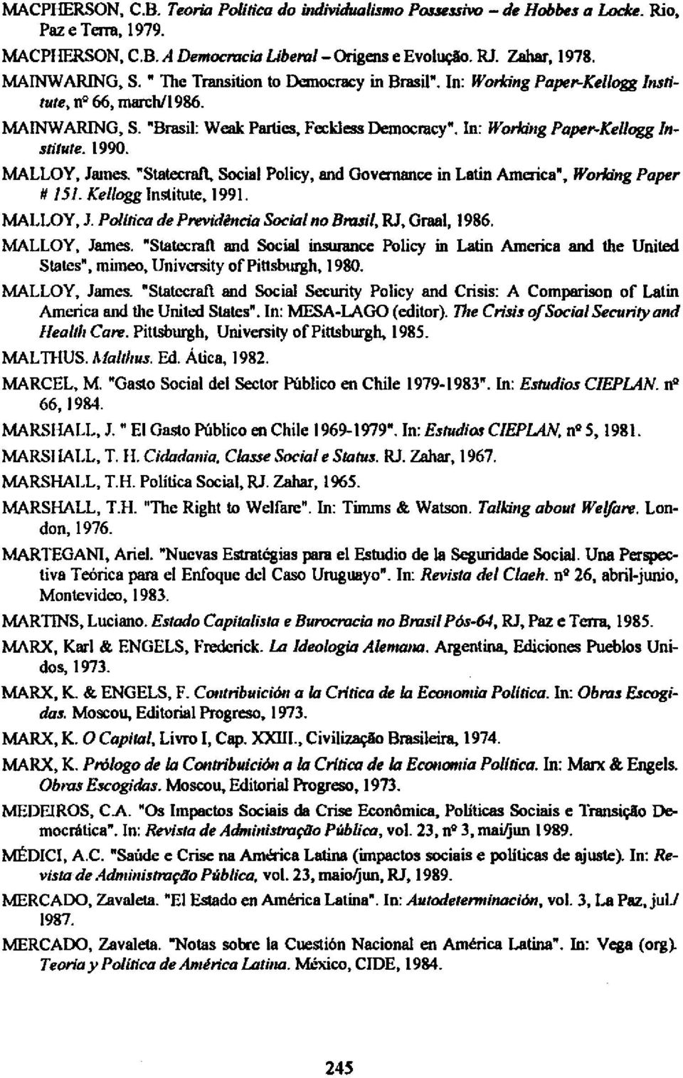 MALLOY, James. "Statecraft, Social Policy, and Governance in Latin America", Working Paper # 151. Kellogg Institute, 1991. MALLOY, J. Política de Previdência Social no Brasil, RJ, Graal, 1986.