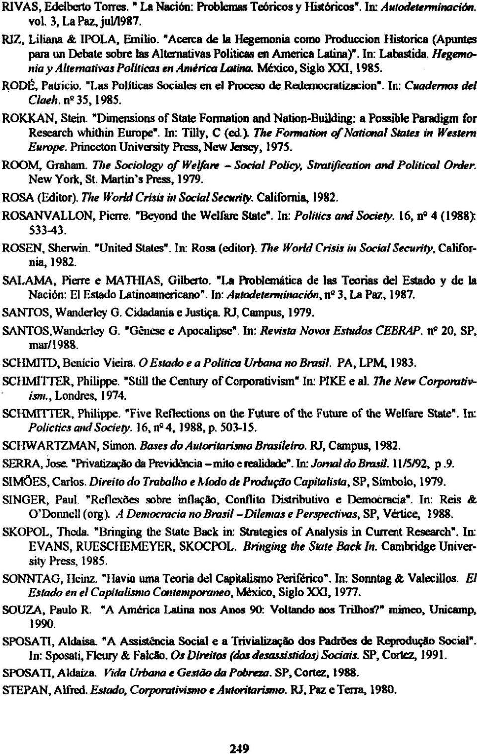 México, Siglo) XXI, 198S. RODE, Patrício. "Las Políticas Sociales en el Proceso de Redemocratizacion". In: Cuademos del Claeh nº 35, 1985. ROKKAN, Stein.