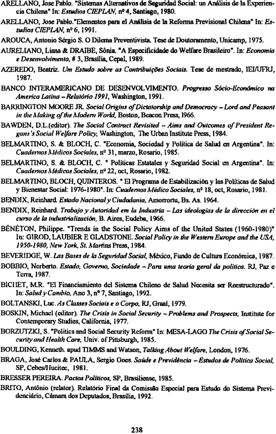 AURELIANO, Liana & DRAIBE, Sônia. "A Especificidade do Welfare Brasileiro". In: Economia e Desenvolvimento, # 3, Brasília, Cepal, 1989. AZEREDO, Beatriz. Um Estudo sobre as Contribuições Sociais.