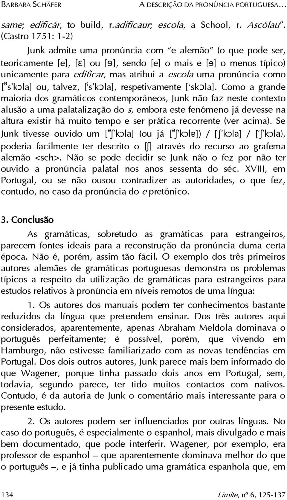 pronúncia como [ ə s kɔla] ou, talvez, [ i s kɔla], respetivamente [ skɔla].