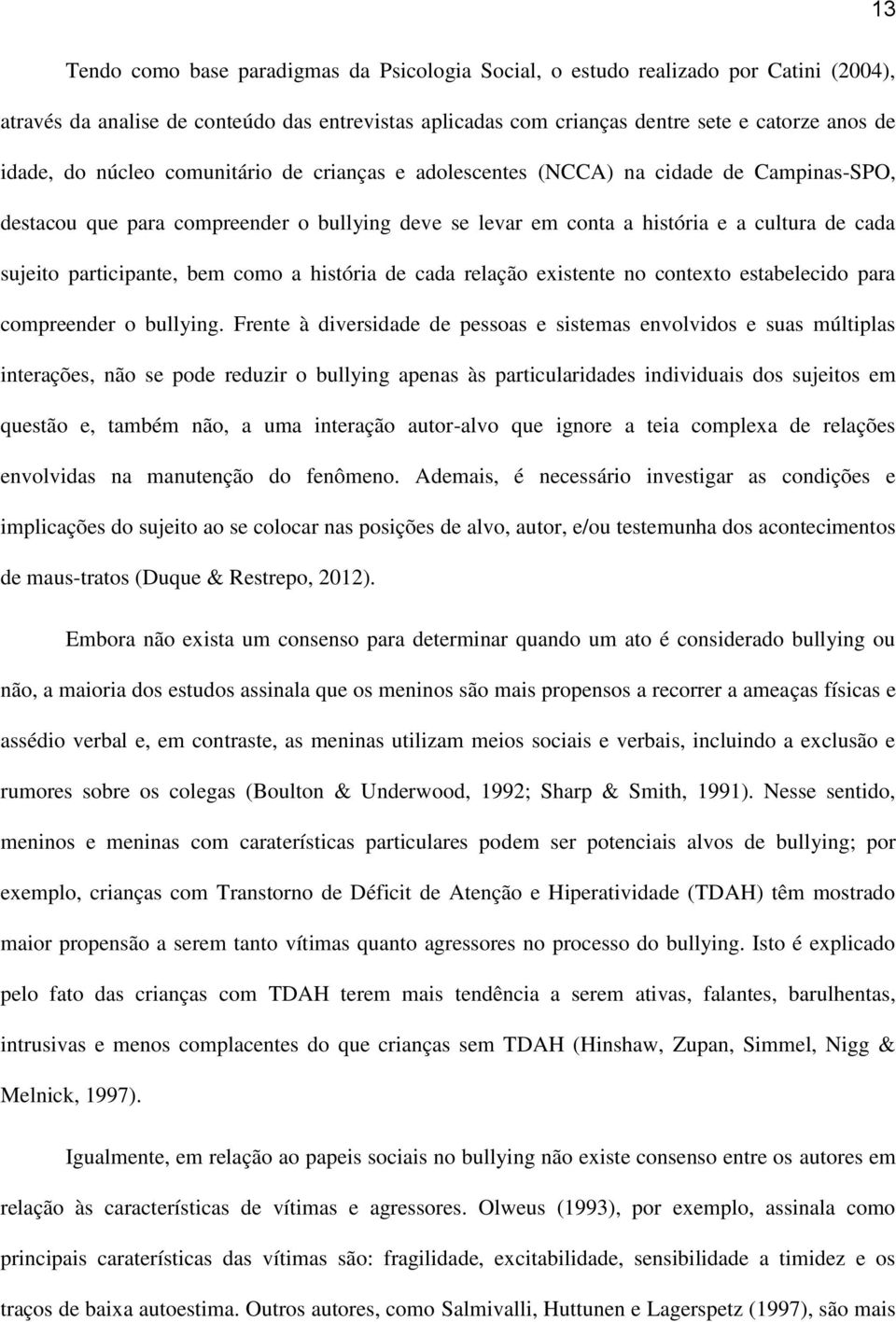 bem como a história de cada relação existente no contexto estabelecido para compreender o bullying.