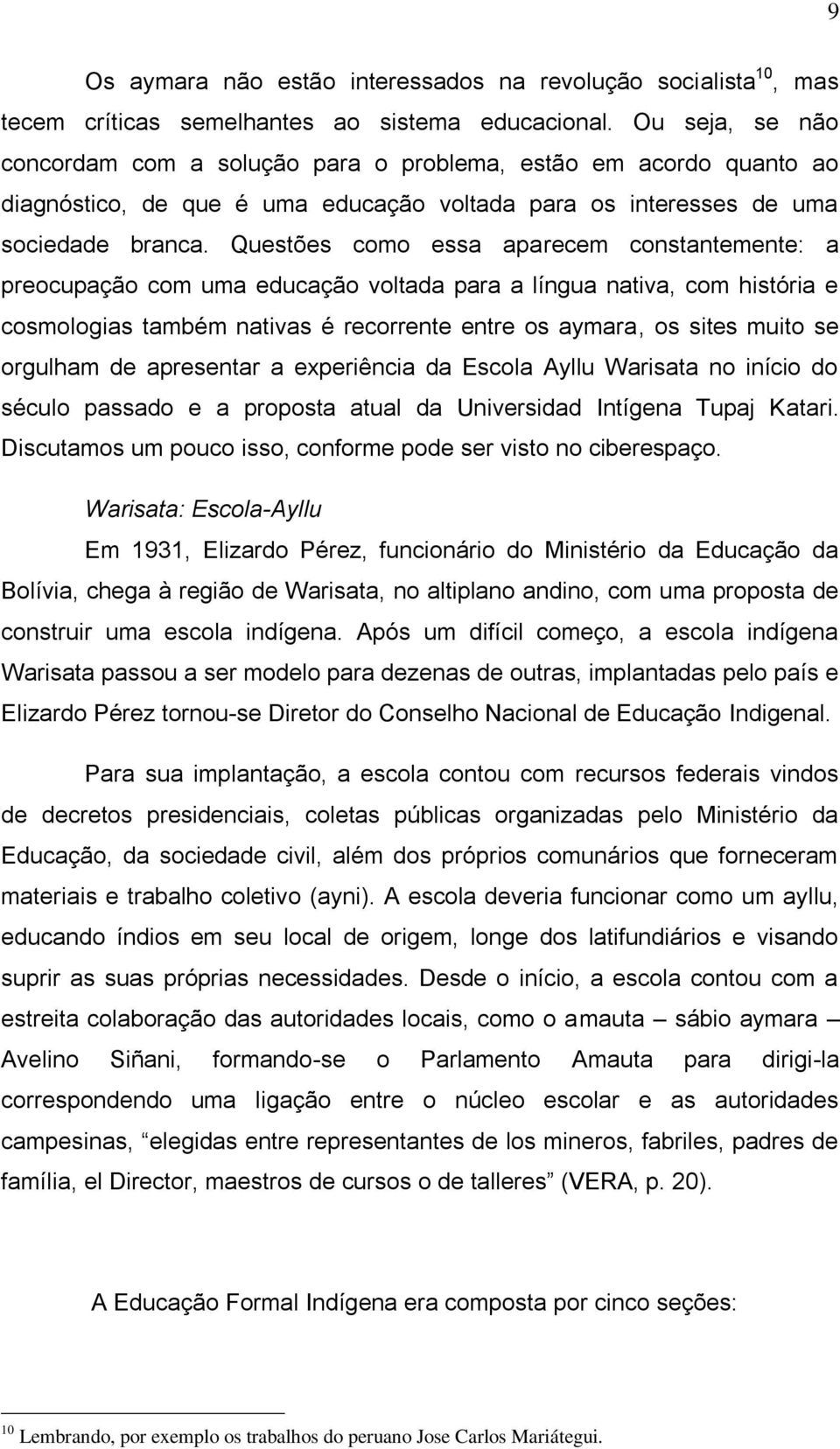 Questões como essa aparecem constantemente: a preocupação com uma educação voltada para a língua nativa, com história e cosmologias também nativas é recorrente entre os aymara, os sites muito se