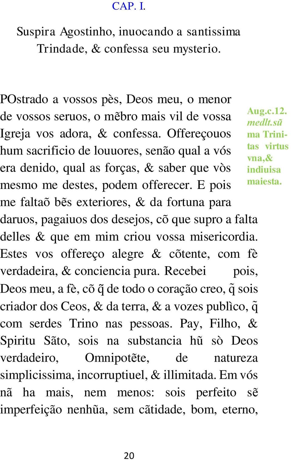 E pois me faltaõ bẽs exteriores, & da fortuna para daruos, pagaiuos dos desejos, cõ que supro a falta delles & que em mim criou vossa misericordia.