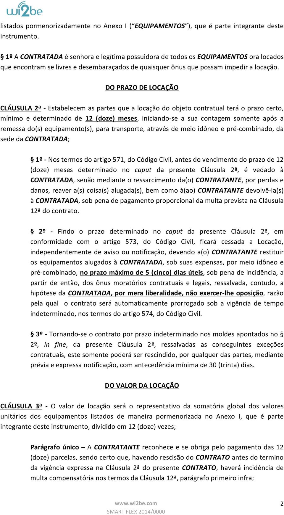 DOPRAZODELOCAÇÃO CLÁUSULA2ªDEstabelecemaspartesquealocaçãodoobjetocontratualteráoprazocerto, mínimo e determinado de 12 (doze) meses, iniciandolse a sua contagem somente após a