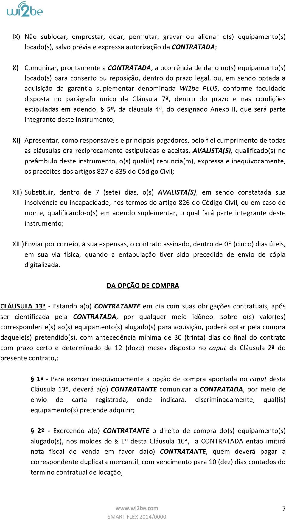 conforme faculdade disposta no parágrafo único da Cláusula 7ª, dentro do prazo e nas condições estipuladas em adendo, 5º, da cláusula 4ª, do designado Anexo II, que será parte