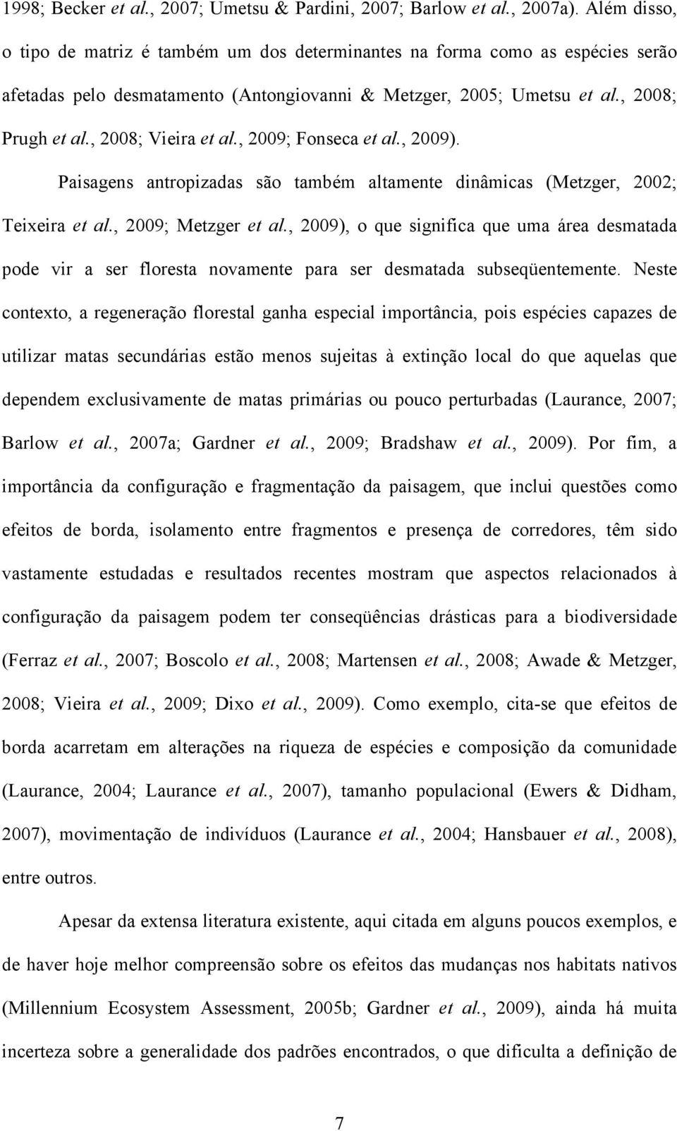 , 2008; Vieira et al., 2009; Fonseca et al., 2009). Paisagens antropizadas são também altamente dinâmicas (Metzger, 2002; Teixeira et al., 2009; Metzger et al.