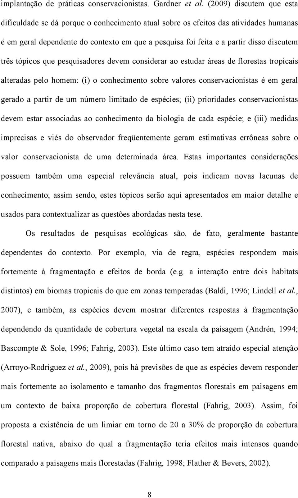 três tópicos que pesquisadores devem considerar ao estudar áreas de florestas tropicais alteradas pelo homem: (i) o conhecimento sobre valores conservacionistas é em geral gerado a partir de um