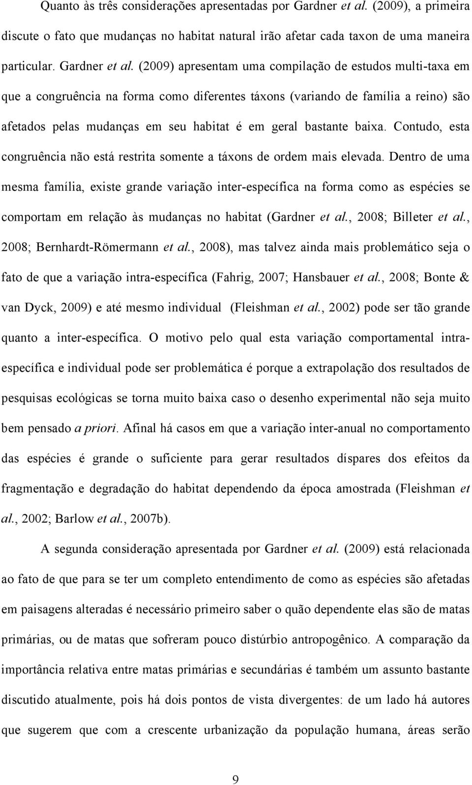 (2009) apresentam uma compilação de estudos multi-taxa em que a congruência na forma como diferentes táxons (variando de família a reino) são afetados pelas mudanças em seu habitat é em geral