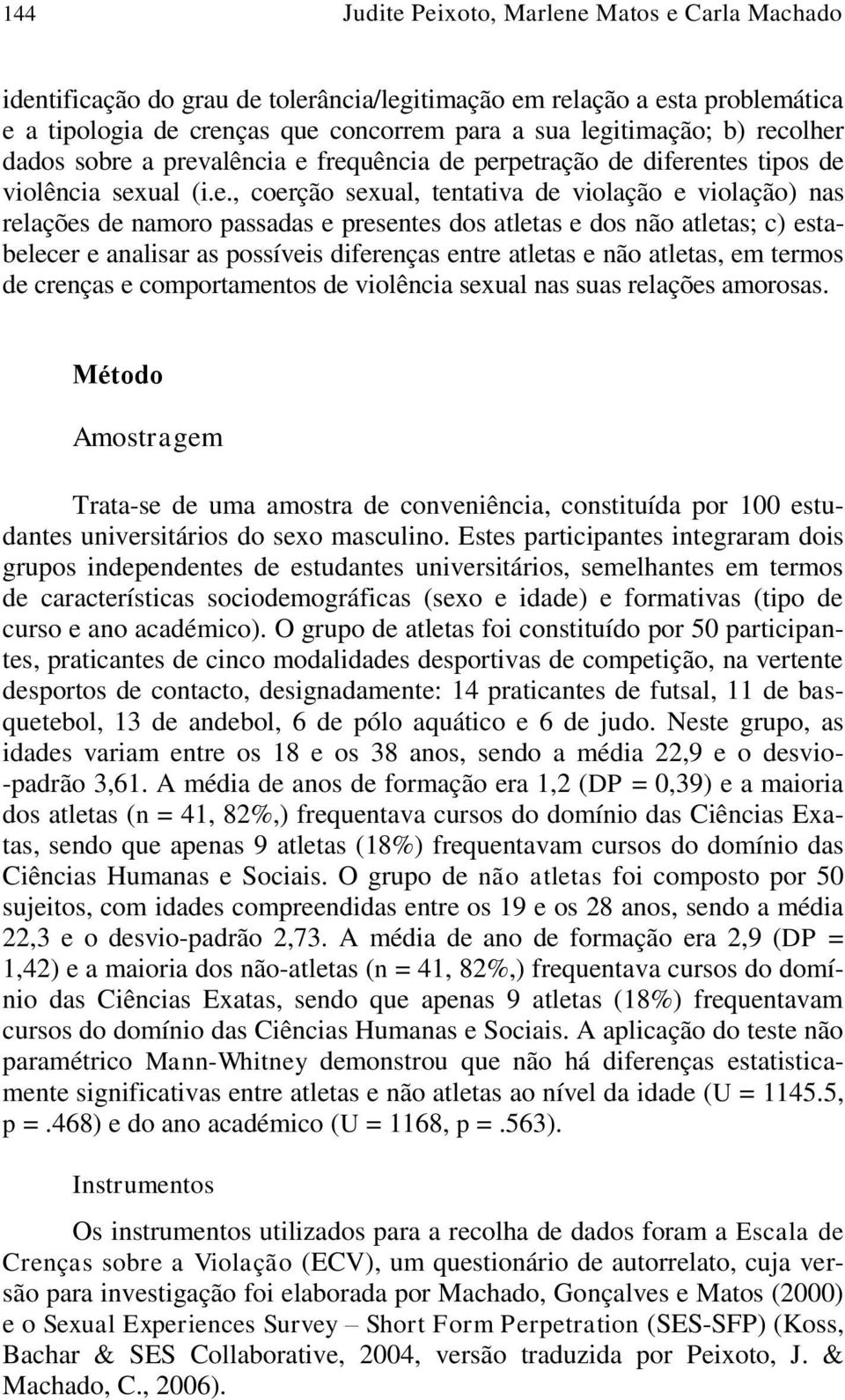 presentes dos atletas e dos não atletas; c) estabelecer e analisar as possíveis diferenças entre atletas e não atletas, em termos de crenças e comportamentos de violência sexual nas suas relações