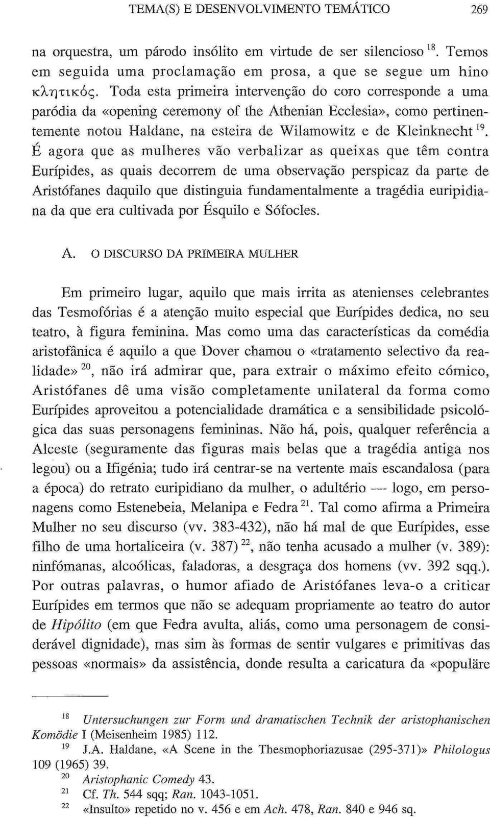 É agora que as mulheres vão verbalizar as queixas que têm contra Euripides, as quais decorrem de uma observação perspicaz da parte de Aristófanes daquilo que distinguia fundamentalmente a tragédia