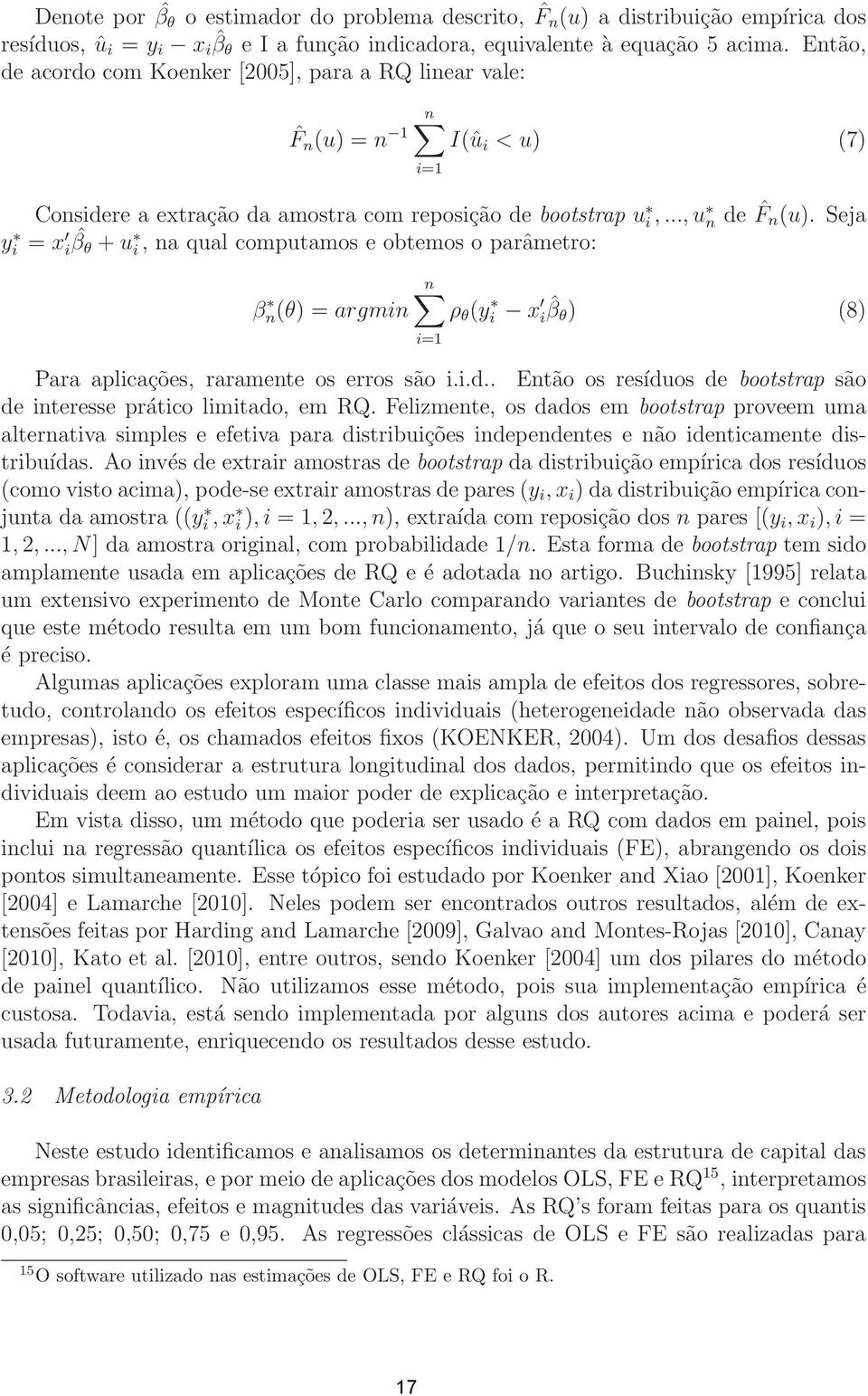 Seja y i = x i ˆβ θ + u i, na qual computamos e obtemos o parâmetro: β n(θ) =argmin n ρ θ (yi x ˆβ i θ ) (8) i=1 Para aplicações, raramente os erros são i.i.d.