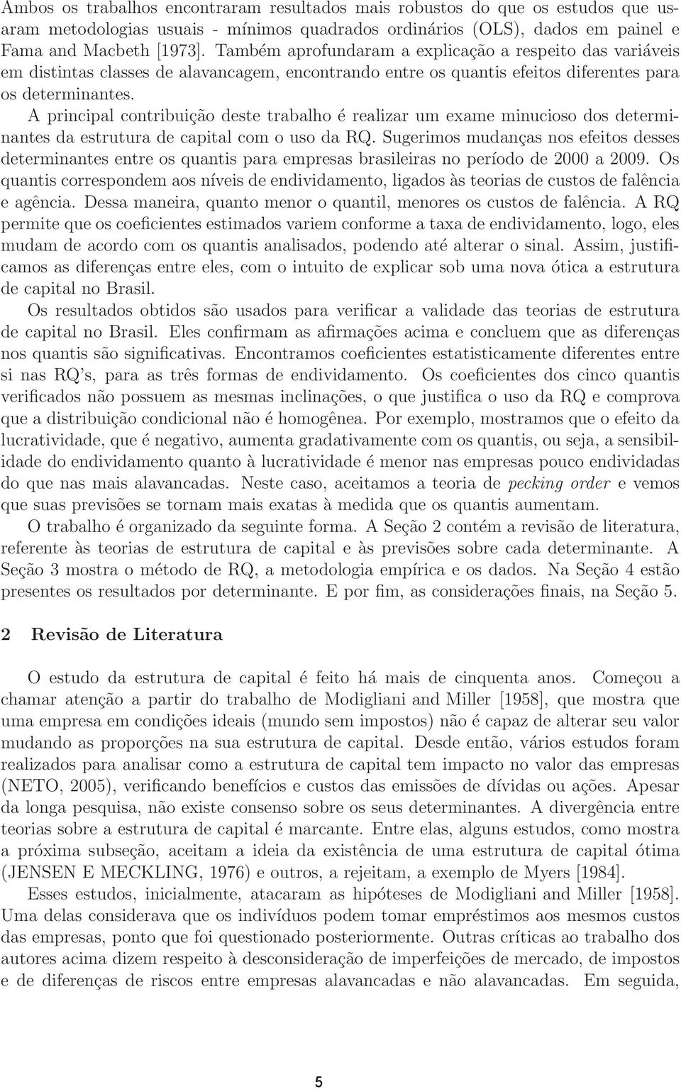 A principal contribuição deste trabalho é realizar um exame minucioso dos determinantes da estrutura de capital com o uso da RQ.