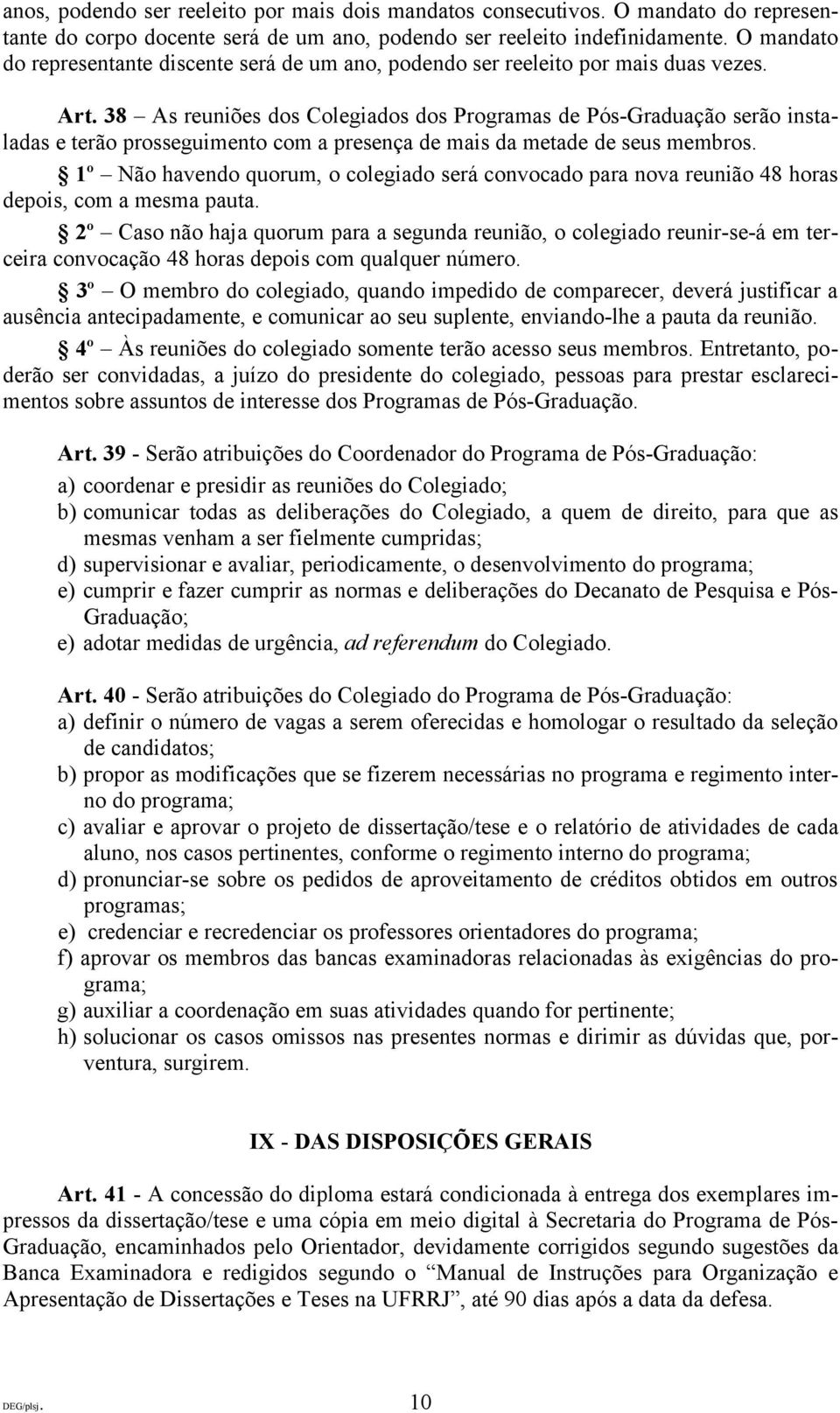 38 As reuniões dos Colegiados dos Programas de Pós-Graduação serão instaladas e terão prosseguimento com a presença de mais da metade de seus membros.