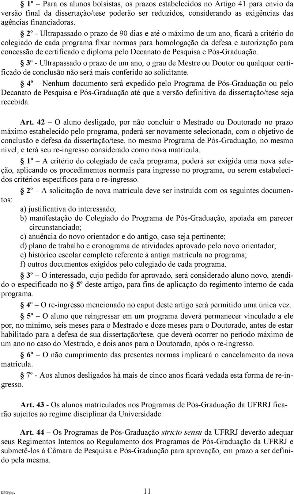 diploma pelo Decanato de Pesquisa e Pós-Graduação. 3º - Ultrapassado o prazo de um ano, o grau de Mestre ou Doutor ou qualquer certificado de conclusão não será mais conferido ao solicitante.