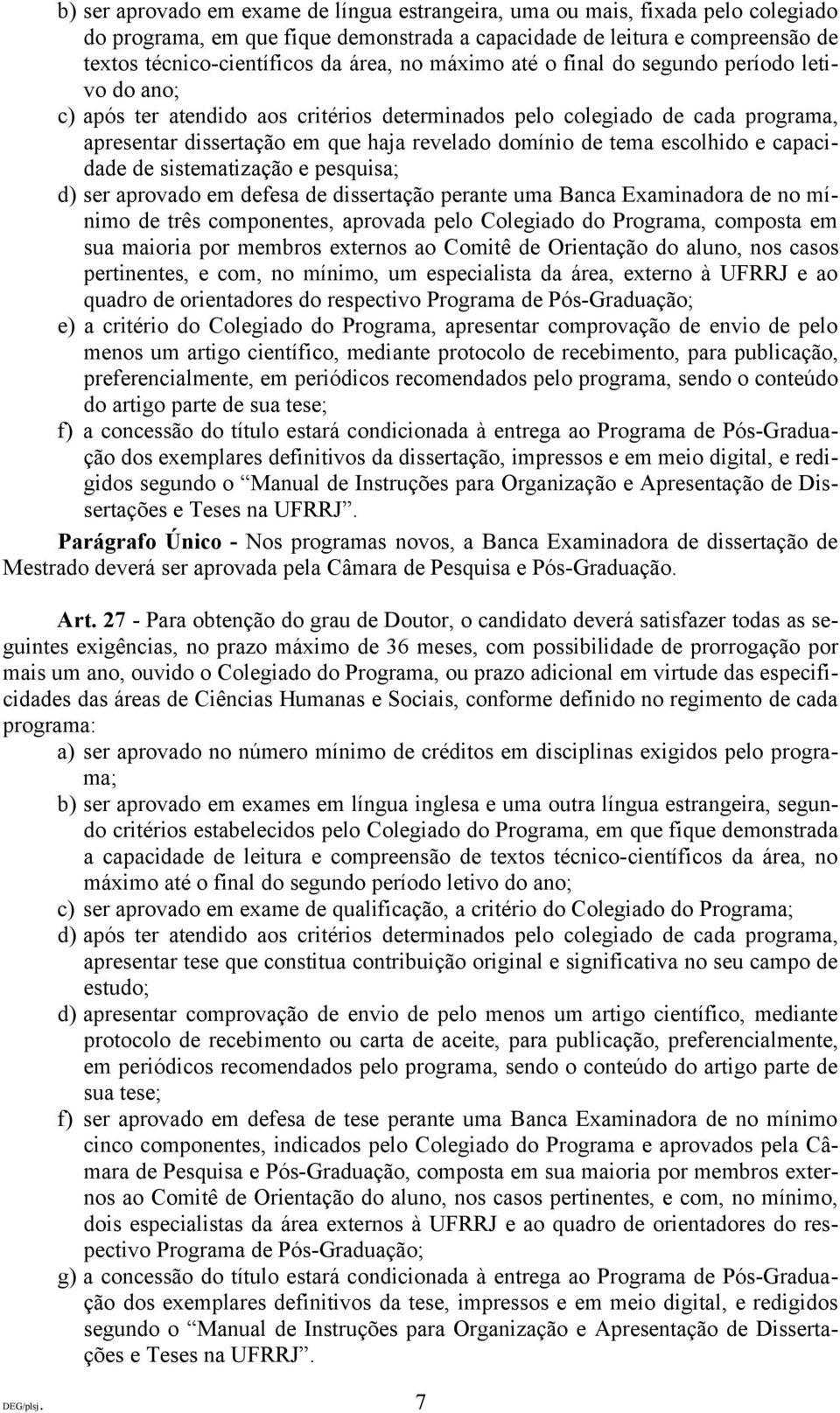 escolhido e capacidade de sistematização e pesquisa; d) ser aprovado em defesa de dissertação perante uma Banca Examinadora de no mínimo de três componentes, aprovada pelo Colegiado do Programa,