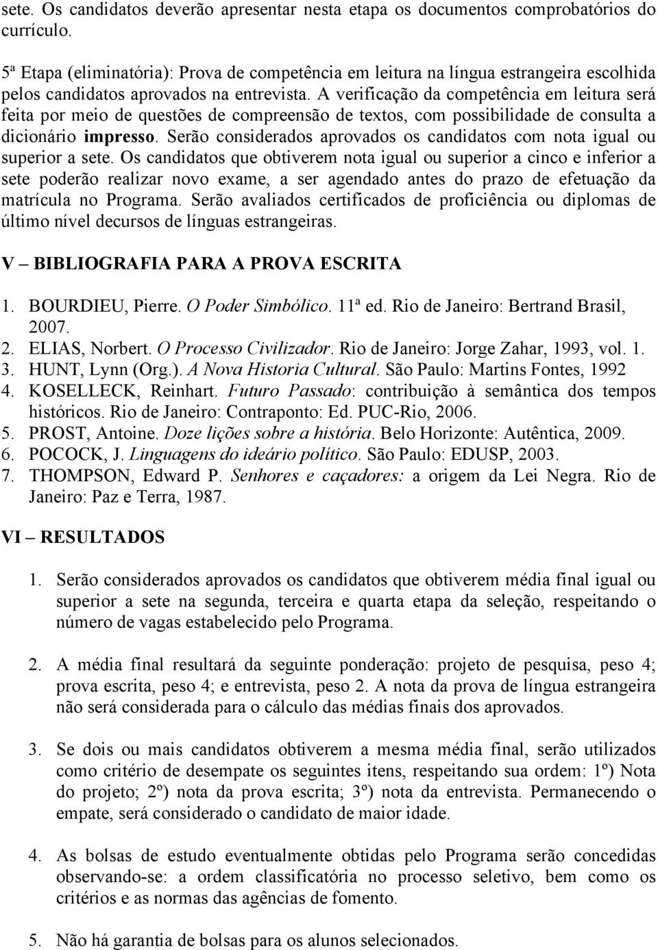 A verificação da competência em leitura será feita por meio de questões de compreensão de textos, com possibilidade de consulta a dicionário impresso.