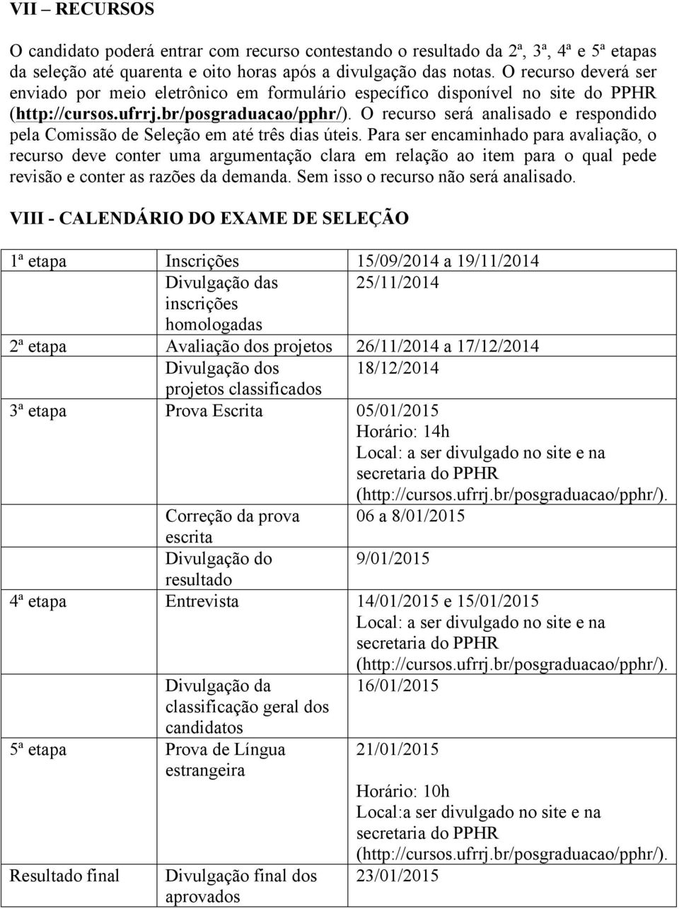 O recurso será analisado e respondido pela Comissão de Seleção em até três dias úteis.