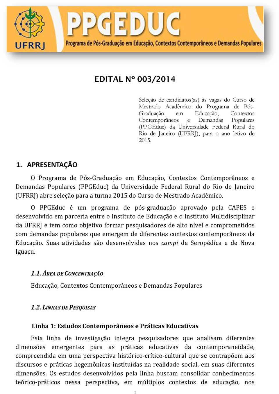 APRESENTAÇÃO O Programa de Pós-Graduação em Educação, Contextos Contemporâneos e Demandas Populares (PPGEduc) da Universidade Federal Rural do Rio de Janeiro (UFRRJ) abre seleção para a turma 2015 do