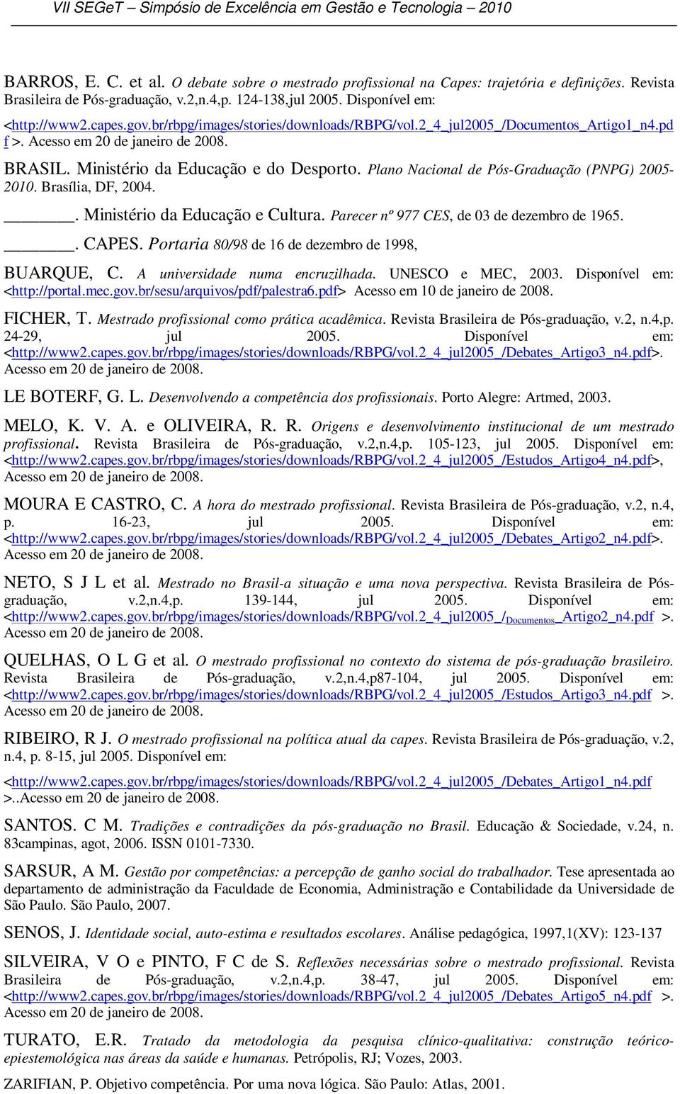 Ministério da Educação e do Desporto. Plano Nacional de Pós-Graduação (PNPG) 2005-2010. Brasília, DF, 2004.. Ministério da Educação e Cultura. Parecer nº 977 CES, de 03 de dezembro de 1965.. CAPES.