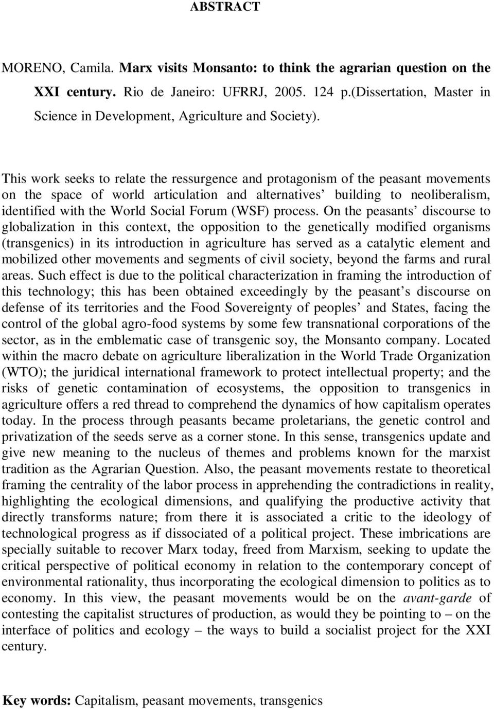 This work seeks to relate the ressurgence and protagonism of the peasant movements on the space of world articulation and alternatives building to neoliberalism, identified with the World Social