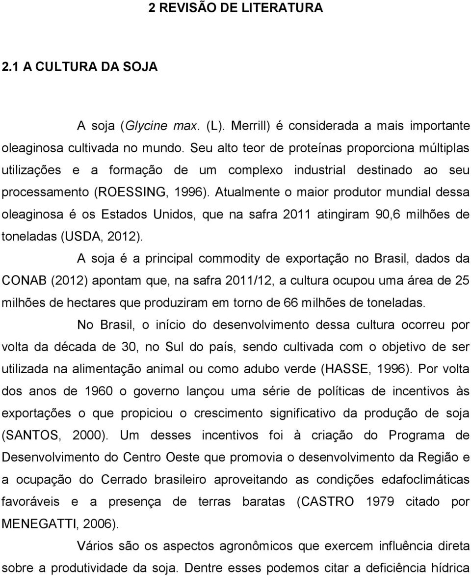 Atualmente o maior produtor mundial dessa oleaginosa é os Estados Unidos, que na safra 2011 atingiram 90,6 milhões de toneladas (USDA, 2012).