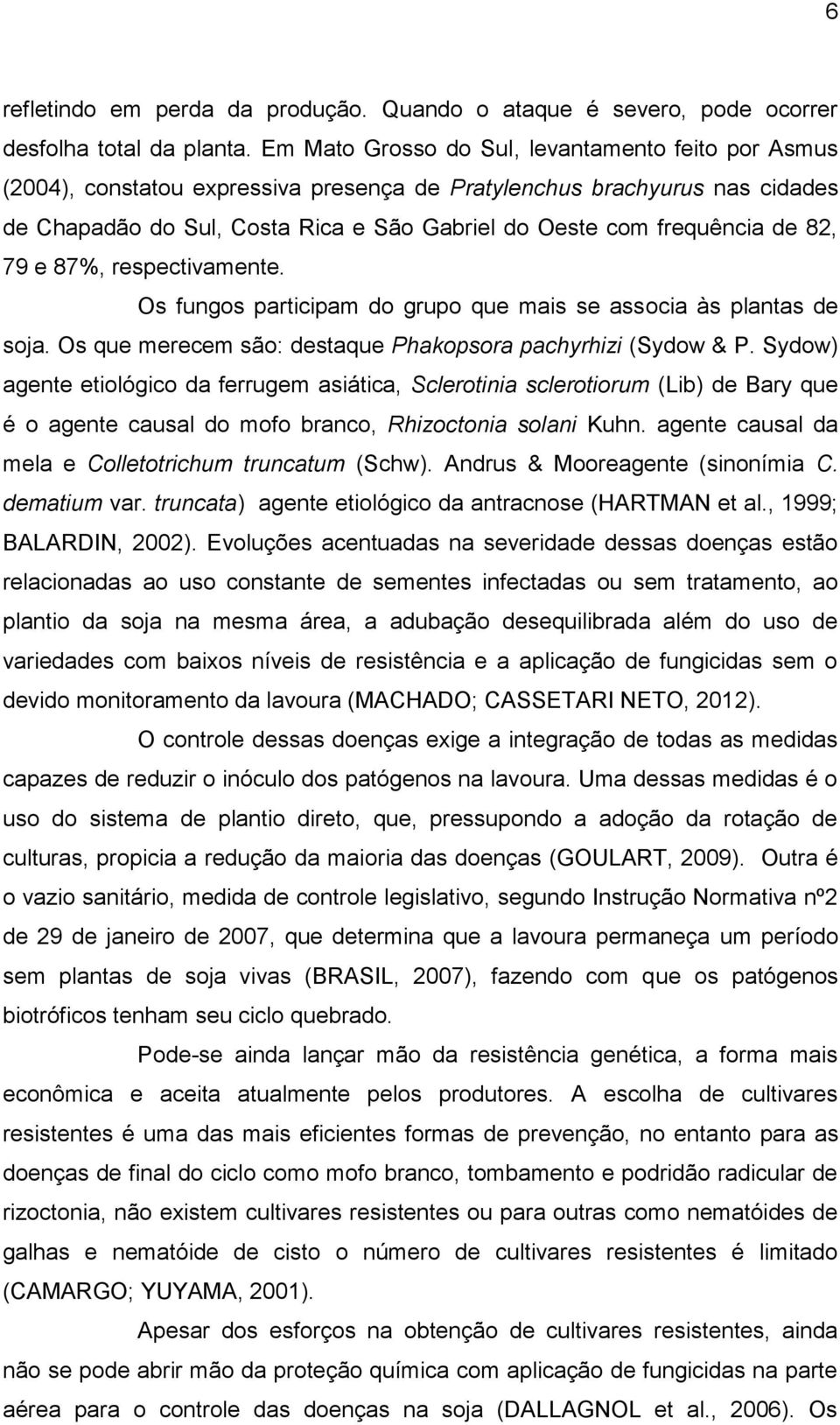 de 82, 79 e 87%, respectivamente. Os fungos participam do grupo que mais se associa às plantas de soja. Os que merecem são: destaque Phakopsora pachyrhizi (Sydow & P.