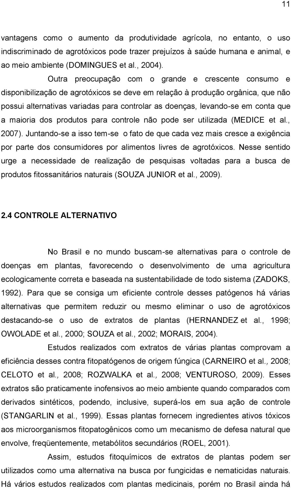 em conta que a maioria dos produtos para controle não pode ser utilizada (MEDICE et al., 2007).