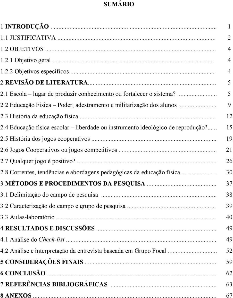 4 Educação física escolar liberdade ou instrumento ideológico de reprodução?... 15 2.5 História dos jogos cooperativos... 19 2.6 Jogos Cooperativos ou jogos competitivos... 21 2.