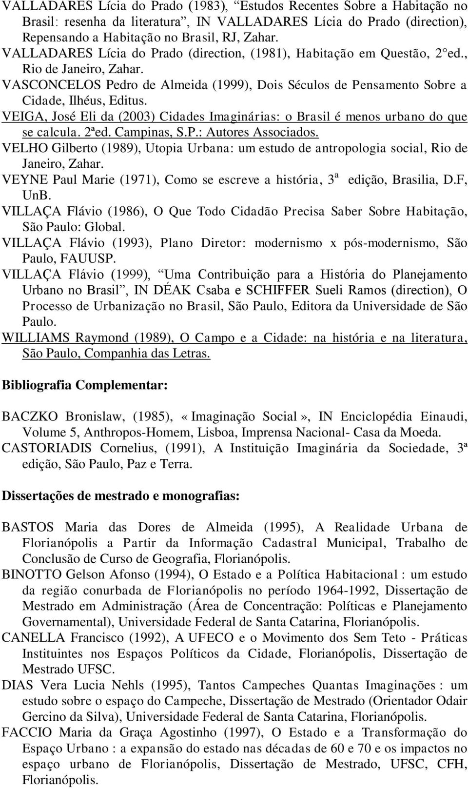 VEIGA, José Eli da (2003) Cidades Imaginárias: o Brasil é menos urbano do que se calcula. 2ªed. Campinas, S.P.: Autores Associados.