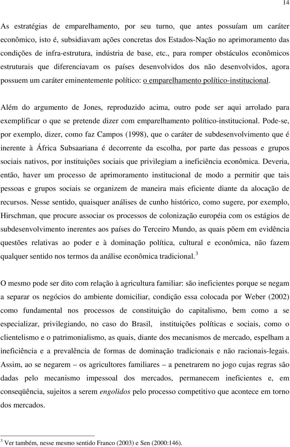 , para romper obstáculos econômicos estruturais que diferenciavam os países desenvolvidos dos não desenvolvidos, agora possuem um caráter eminentemente político: o emparelhamento