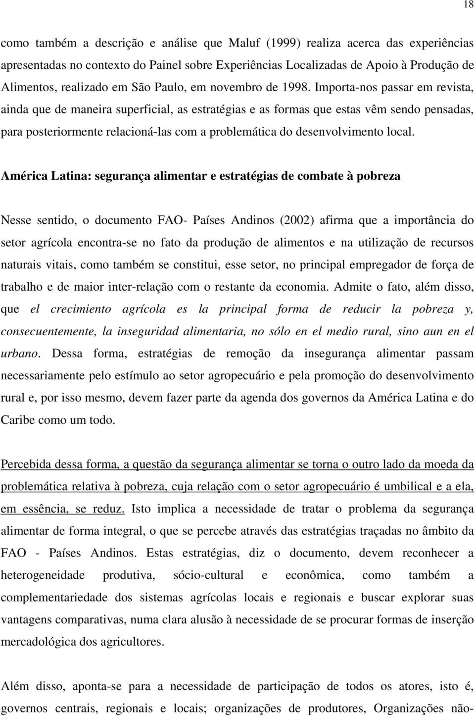 Importa-nos passar em revista, ainda que de maneira superficial, as estratégias e as formas que estas vêm sendo pensadas, para posteriormente relacioná-las com a problemática do desenvolvimento local.