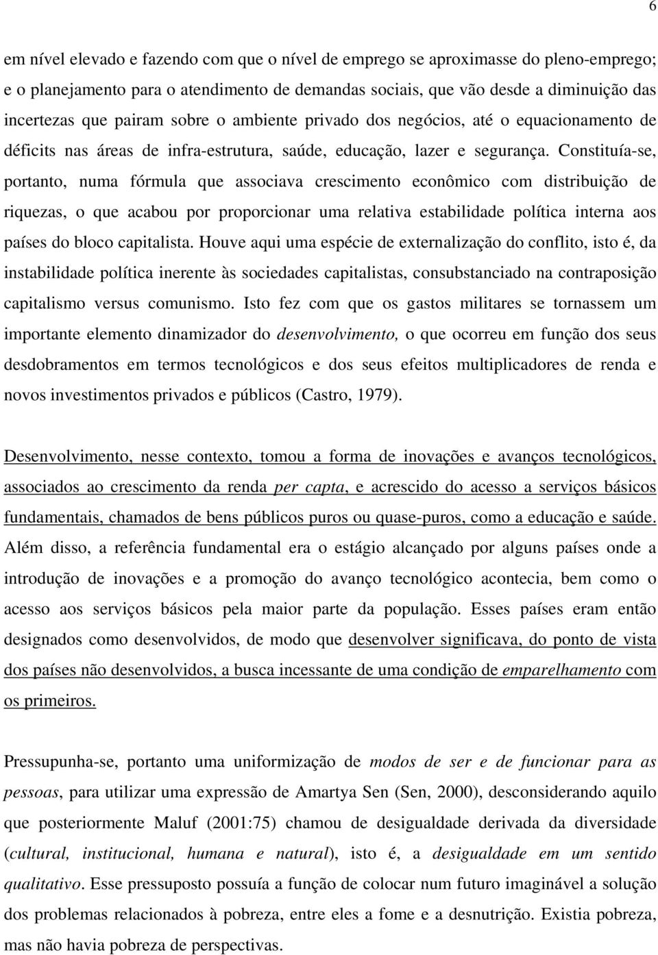 Constituía-se, portanto, numa fórmula que associava crescimento econômico com distribuição de riquezas, o que acabou por proporcionar uma relativa estabilidade política interna aos países do bloco