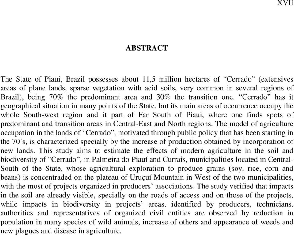 Cerrado has it geographical situation in many points of the State, but its main areas of occurrence occupy the whole South-west region and it part of Far South of Piaui, where one finds spots of