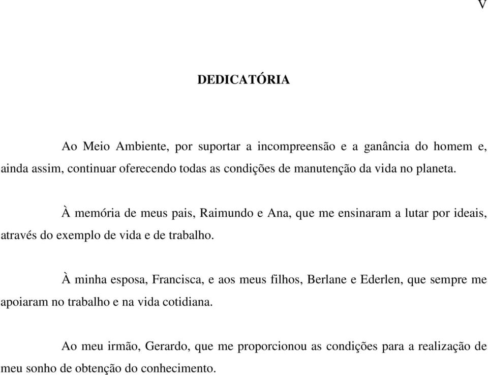 À memória de meus pais, Raimundo e Ana, que me ensinaram a lutar por ideais, através do exemplo de vida e de trabalho.