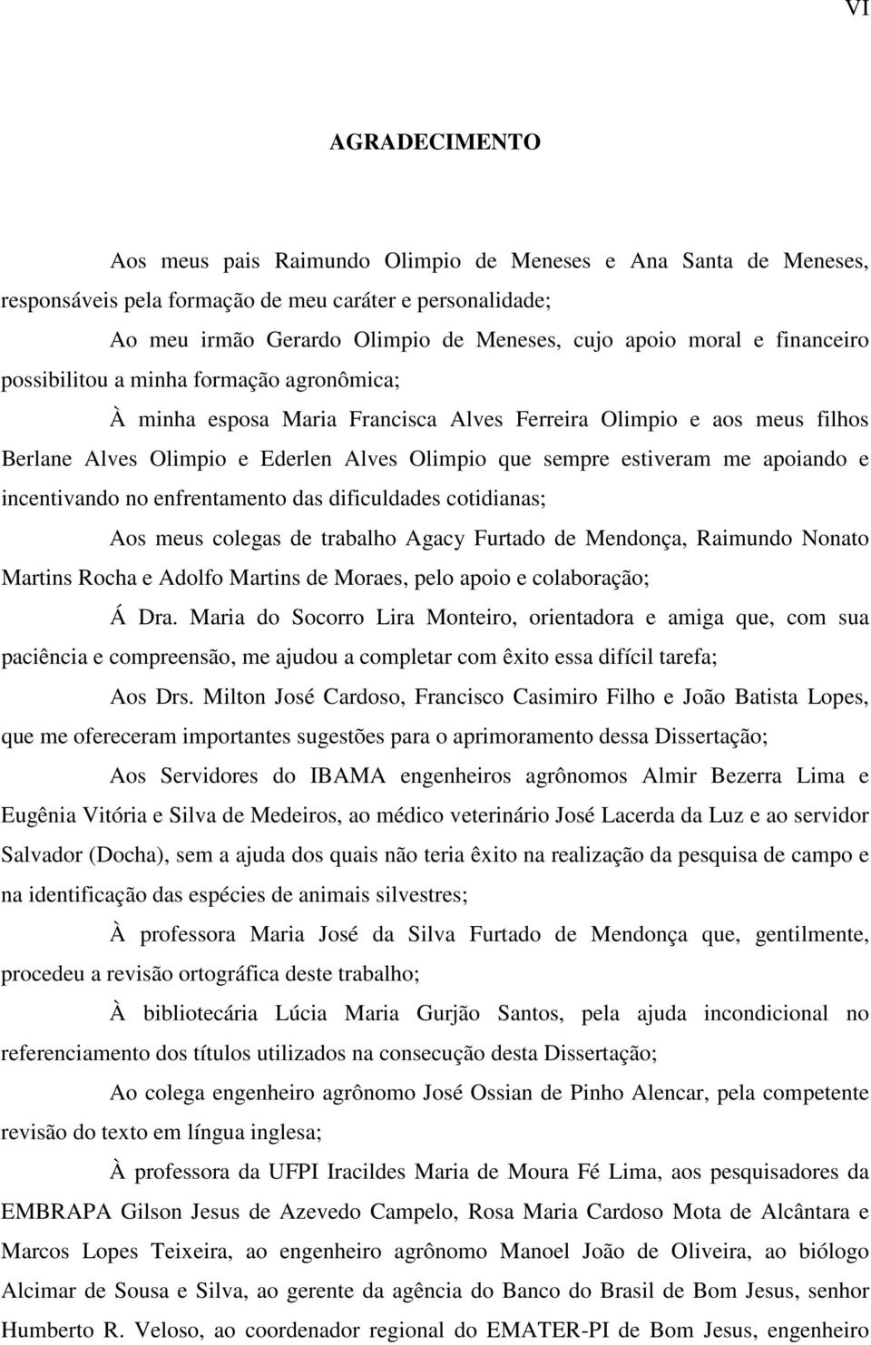 apoiando e incentivando no enfrentamento das dificuldades cotidianas; Aos meus colegas de trabalho Agacy Furtado de Mendonça, Raimundo Nonato Martins Rocha e Adolfo Martins de Moraes, pelo apoio e