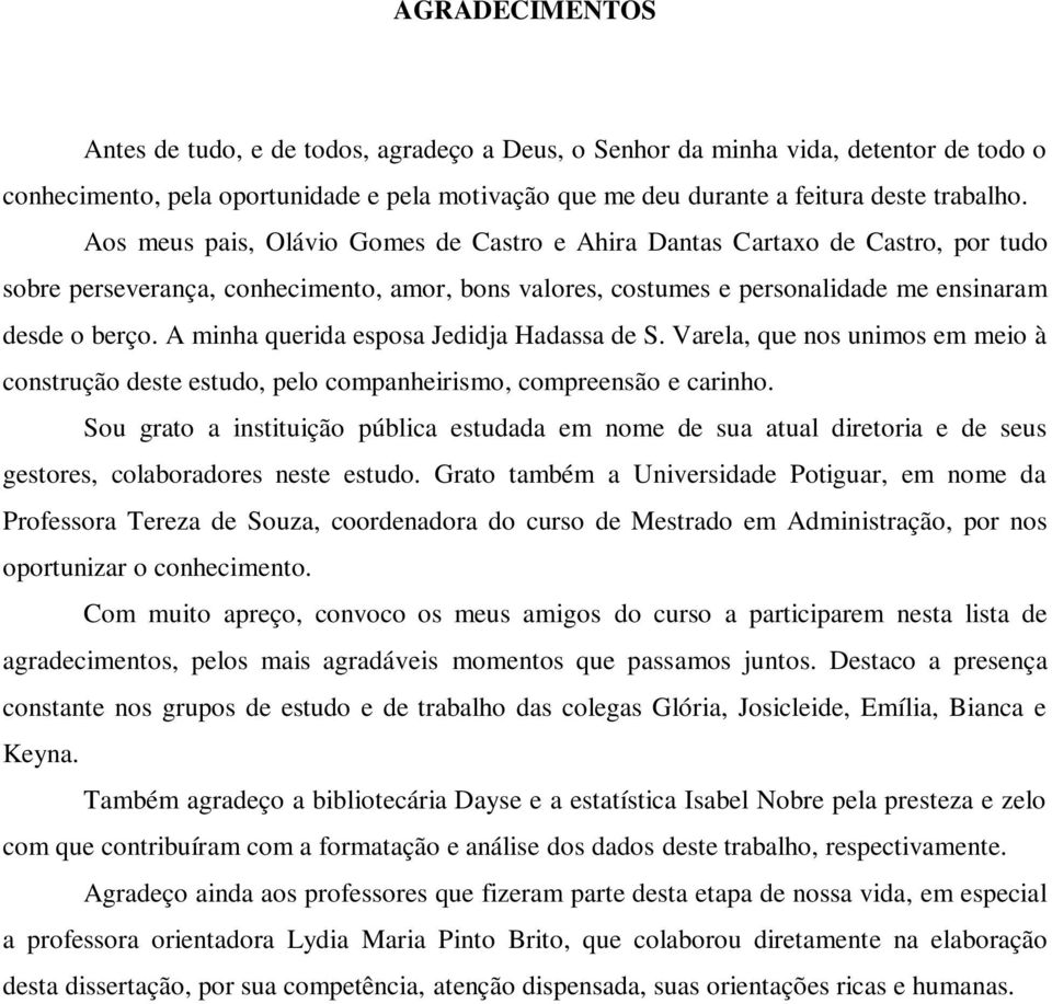 A minha querida esposa Jedidja Hadassa de S. Varela, que nos unimos em meio à construção deste estudo, pelo companheirismo, compreensão e carinho.