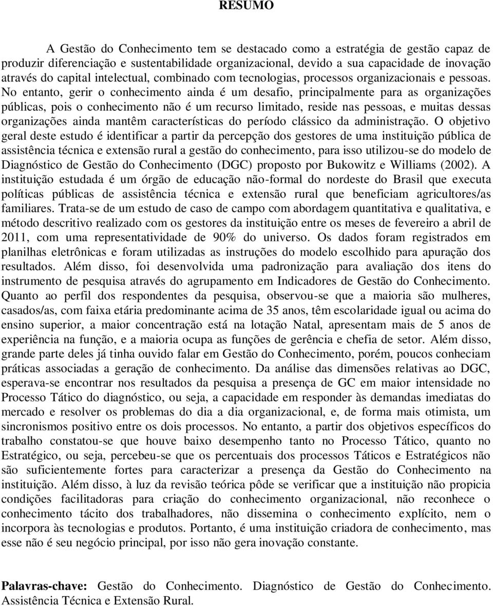 No entanto, gerir o conhecimento ainda é um desafio, principalmente para as organizações públicas, pois o conhecimento não é um recurso limitado, reside nas pessoas, e muitas dessas organizações