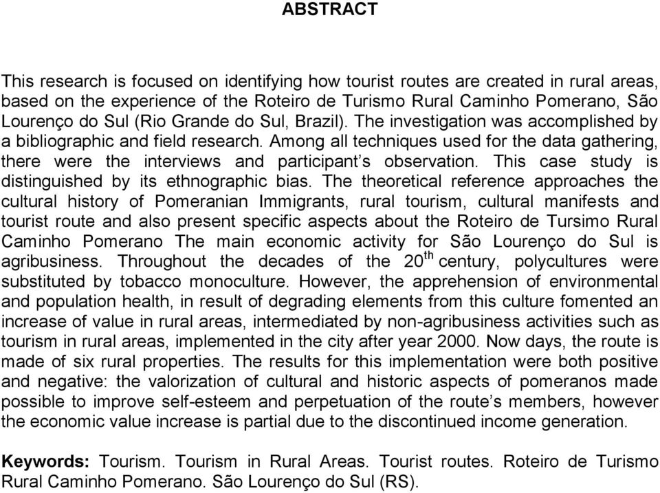 Among all techniques used for the data gathering, there were the interviews and participant s observation. This case study is distinguished by its ethnographic bias.